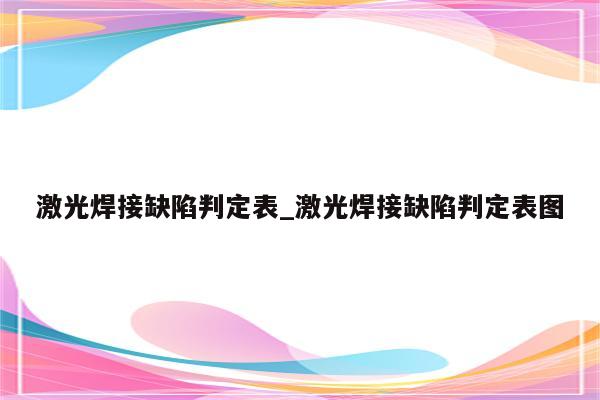 激光焊接缺陷判定表_激光焊接缺陷判定表图