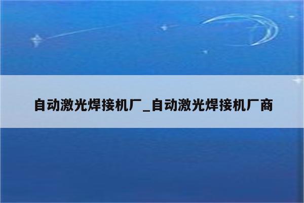 自动激光焊接机厂_自动激光焊接机厂商