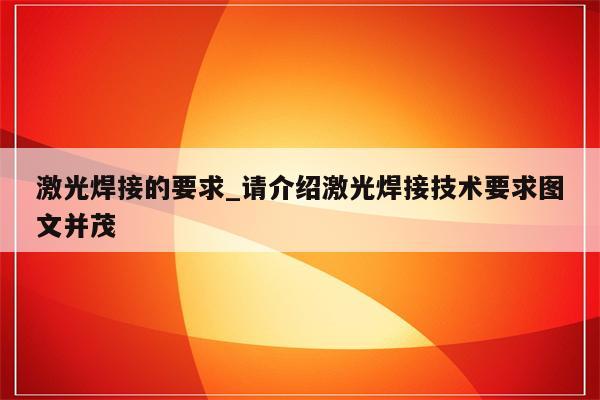 激光焊接的要求_请介绍激光焊接技术要求图文并茂