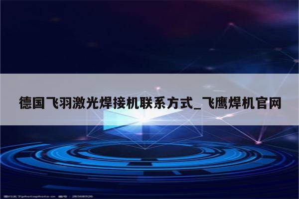 德国飞羽激光焊接机联系方式_飞鹰焊机官网