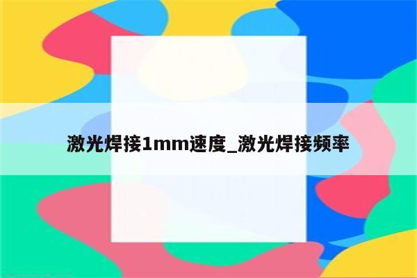 激光焊接1mm速度_激光焊接频率