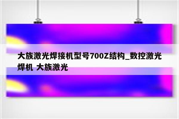 大族激光焊接机型号700Z结构_数控激光焊机 大族激光