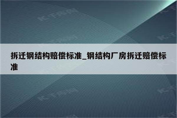 拆迁钢结构赔偿标准_钢结构厂房拆迁赔偿标准