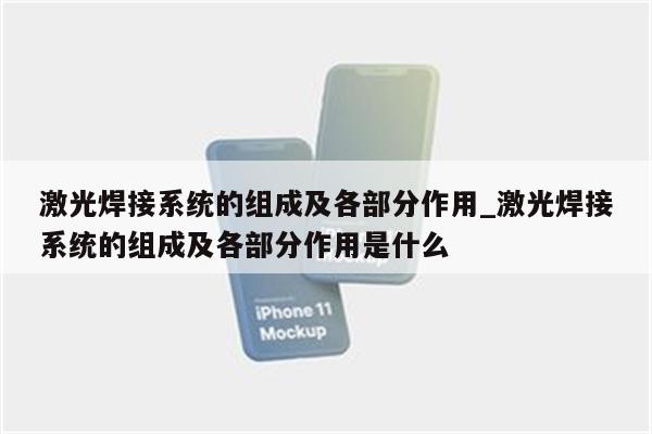 激光焊接系统的组成及各部分作用_激光焊接系统的组成及各部分作用是什么