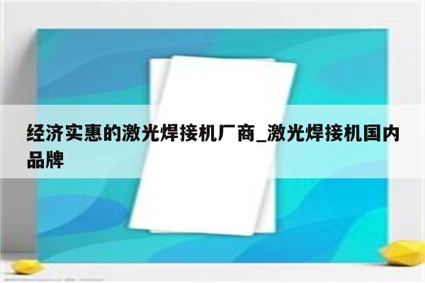 经济实惠的激光焊接机厂商_激光焊接机国内品牌