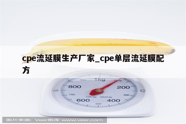 cpe流延膜生产厂家_cpe单层流延膜配方