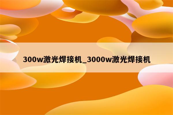 300w激光焊接机_3000w激光焊接机