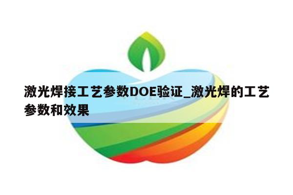 激光焊接工艺参数DOE验证_激光焊的工艺参数和效果