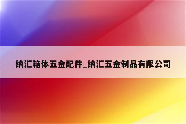 纳汇箱体五金配件_纳汇五金制品有限公司