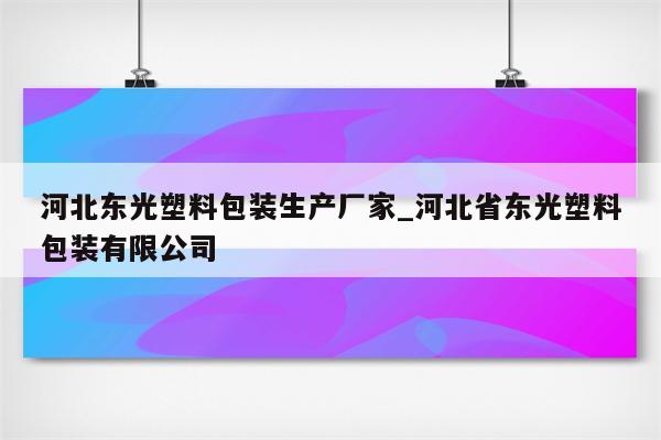 河北东光塑料包装生产厂家_河北省东光塑料包装有限公司