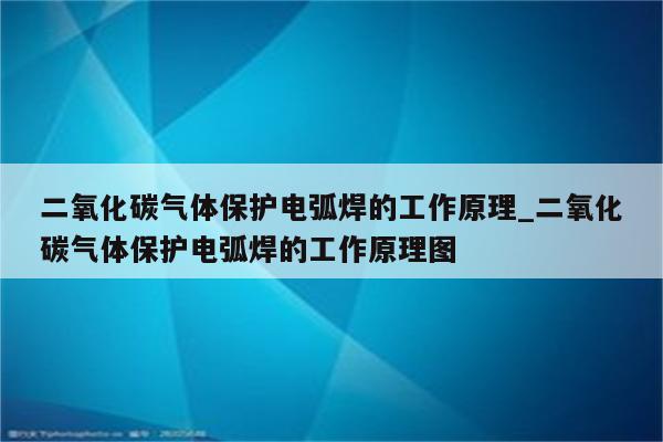 二氧化碳气体保护电弧焊的工作原理_二氧化碳气体保护电弧焊的工作原理图