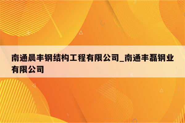 南通晨丰钢结构工程有限公司_南通丰磊钢业有限公司