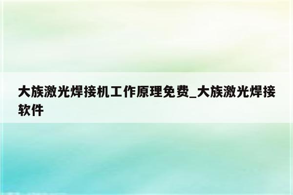 大族激光焊接机工作原理免费_大族激光焊接软件