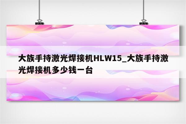 大族手持激光焊接机HLW15_大族手持激光焊接机多少钱一台