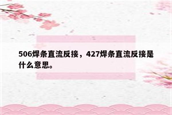 506焊条直流反接，427焊条直流反接是什么意思。