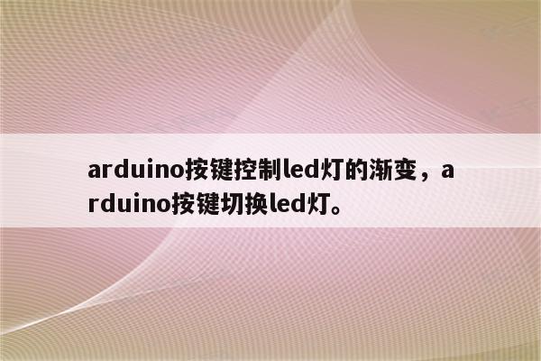 arduino按键控制led灯的渐变，arduino按键切换led灯。