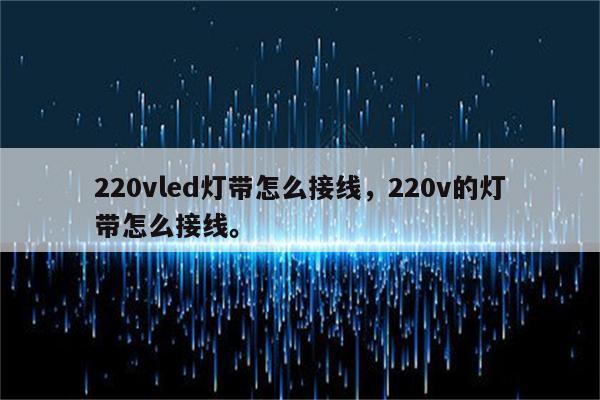 220vled灯带怎么接线，220v的灯带怎么接线。