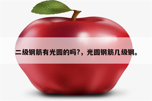 二级钢筋有光圆的吗?，光圆钢筋几级钢。