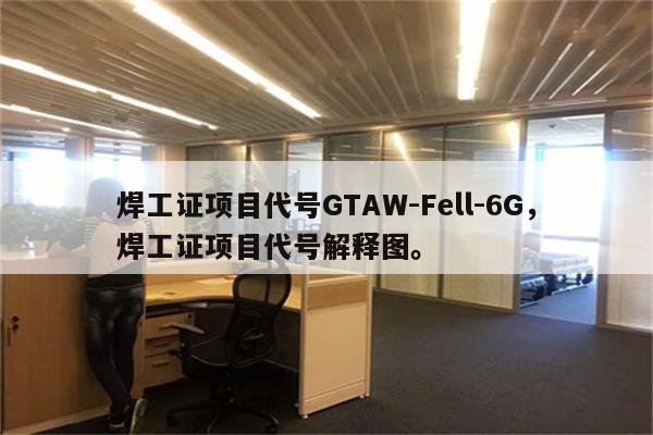 焊工证项目代号GTAW-Fell-6G，焊工证项目代号解释图。