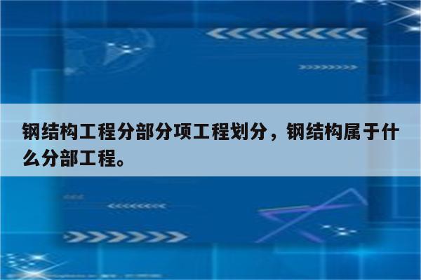 钢结构工程分部分项工程划分，钢结构属于什么分部工程。