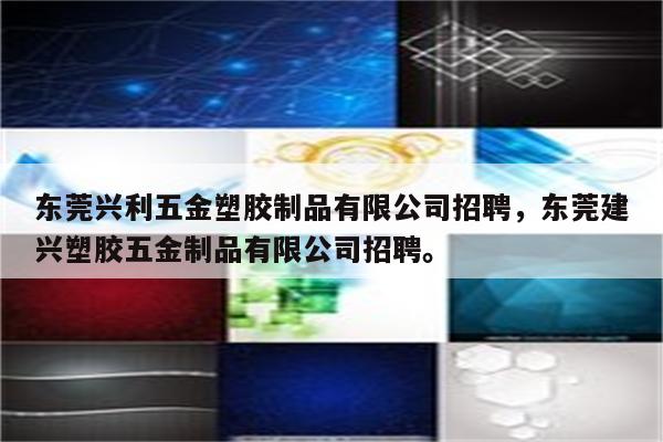 东莞兴利五金塑胶制品有限公司招聘，东莞建兴塑胶五金制品有限公司招聘。