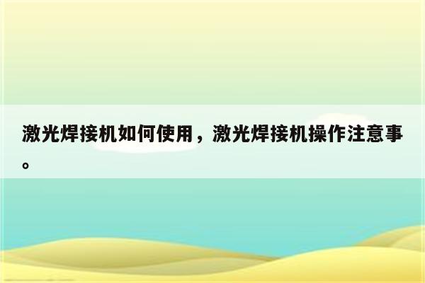 激光焊接机如何使用，激光焊接机操作注意事。