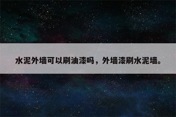 水泥外墙可以刷油漆吗，外墙漆刷水泥墙。