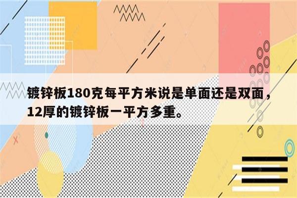 镀锌板180克每平方米说是单面还是双面，12厚的镀锌板一平方多重。