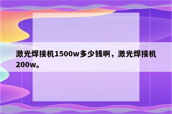 激光焊接机1500w多少钱啊，激光焊接机200w。