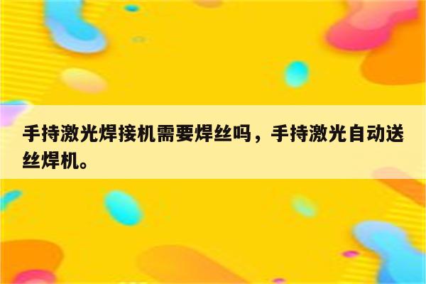 手持激光焊接机需要焊丝吗，手持激光自动送丝焊机。