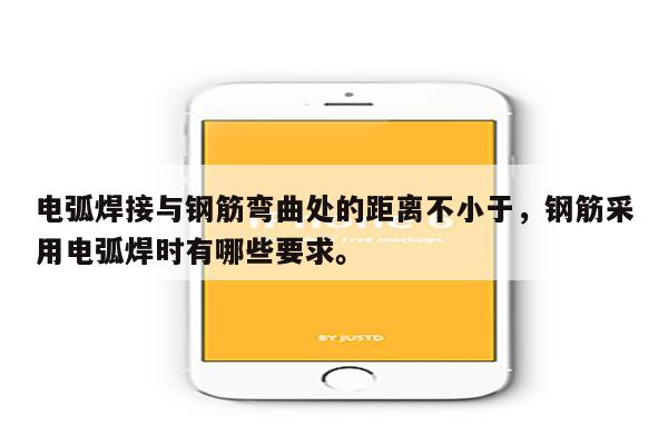 电弧焊接与钢筋弯曲处的距离不小于，钢筋采用电弧焊时有哪些要求。