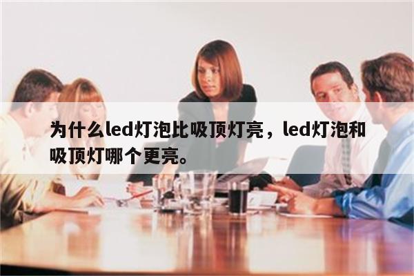 为什么led灯泡比吸顶灯亮，led灯泡和吸顶灯哪个更亮。