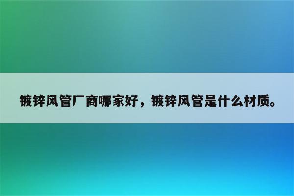 镀锌风管厂商哪家好，镀锌风管是什么材质。