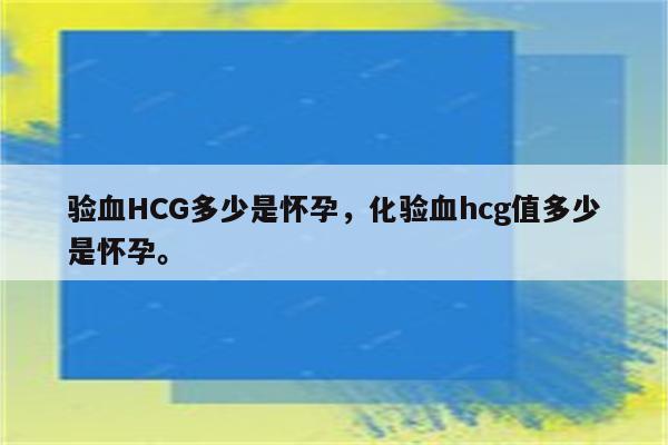 验血HCG多少是怀孕，化验血hcg值多少是怀孕。