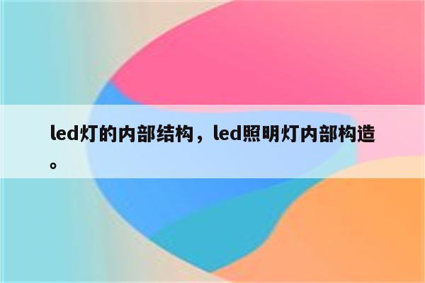 led灯的内部结构，led照明灯内部构造。