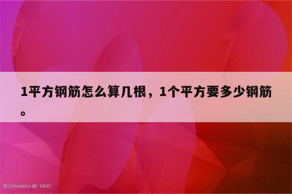 1平方钢筋怎么算几根，1个平方要多少钢筋。