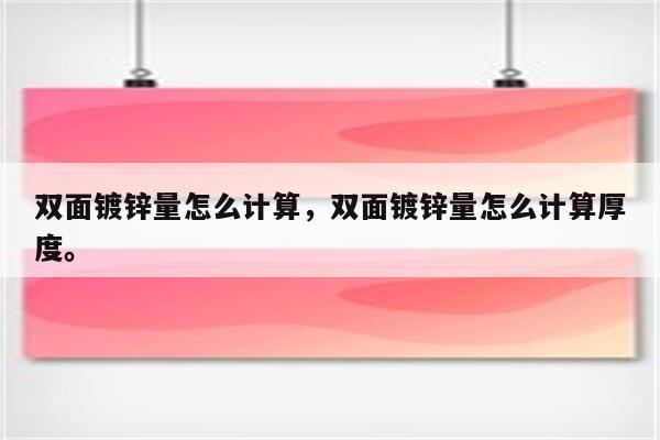 双面镀锌量怎么计算，双面镀锌量怎么计算厚度。