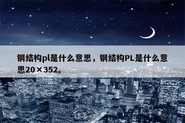 钢结构pl是什么意思，钢结构PL是什么意思20×352。