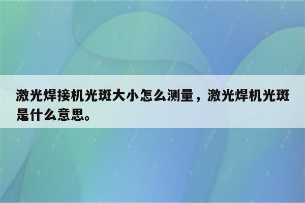 激光焊接机光斑大小怎么测量，激光焊机光斑是什么意思。