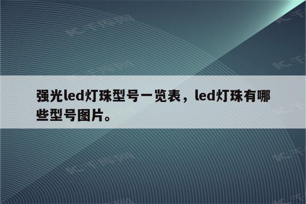 强光led灯珠型号一览表，led灯珠有哪些型号图片。