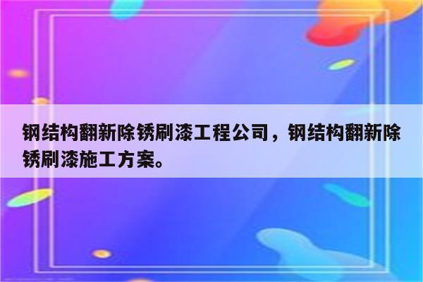 钢结构翻新除锈刷漆工程公司，钢结构翻新除锈刷漆施工方案。