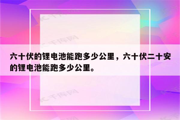 六十伏的锂电池能跑多少公里，六十伏二十安的锂电池能跑多少公里。