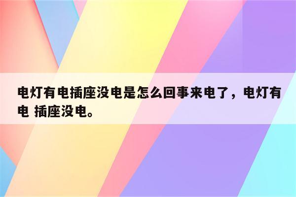 电灯有电插座没电是怎么回事来电了，电灯有电 插座没电。