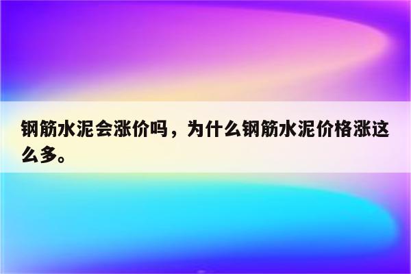 钢筋水泥会涨价吗，为什么钢筋水泥价格涨这么多。