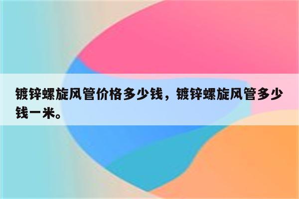 镀锌螺旋风管价格多少钱，镀锌螺旋风管多少钱一米。