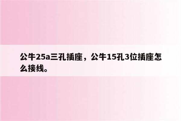 公牛25a三孔插座，公牛15孔3位插座怎么接线。