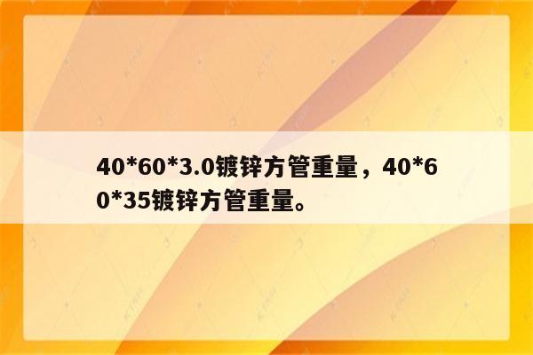 40*60*3.0镀锌方管重量，40*60*35镀锌方管重量。