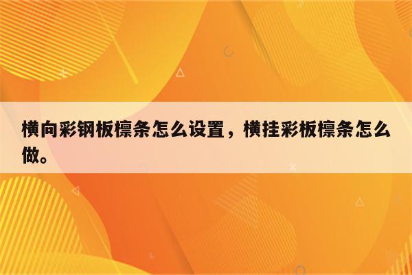 横向彩钢板檩条怎么设置，横挂彩板檩条怎么做。