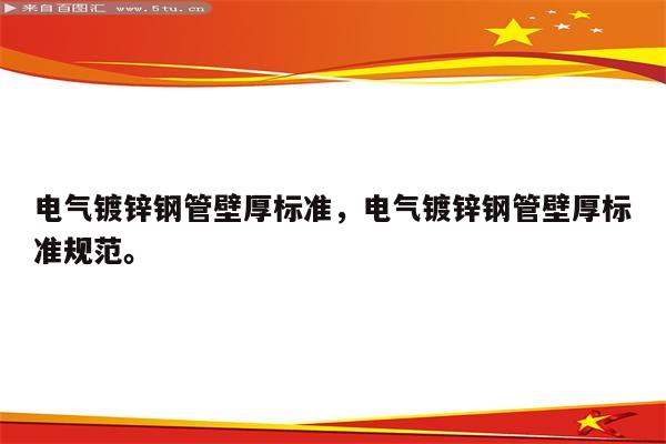 电气镀锌钢管壁厚标准，电气镀锌钢管壁厚标准规范。