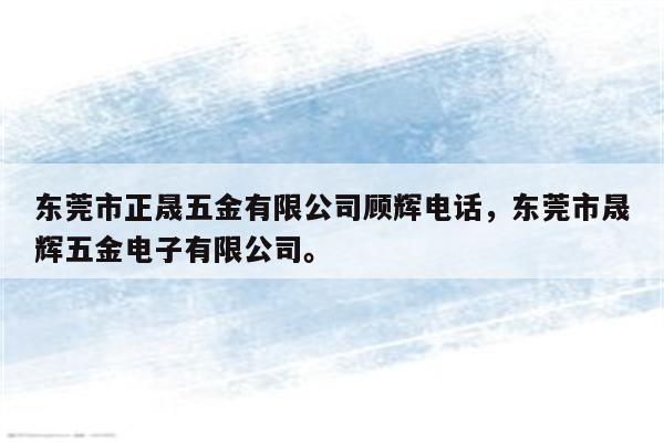 东莞市正晟五金有限公司顾辉电话，东莞市晟辉五金电子有限公司。